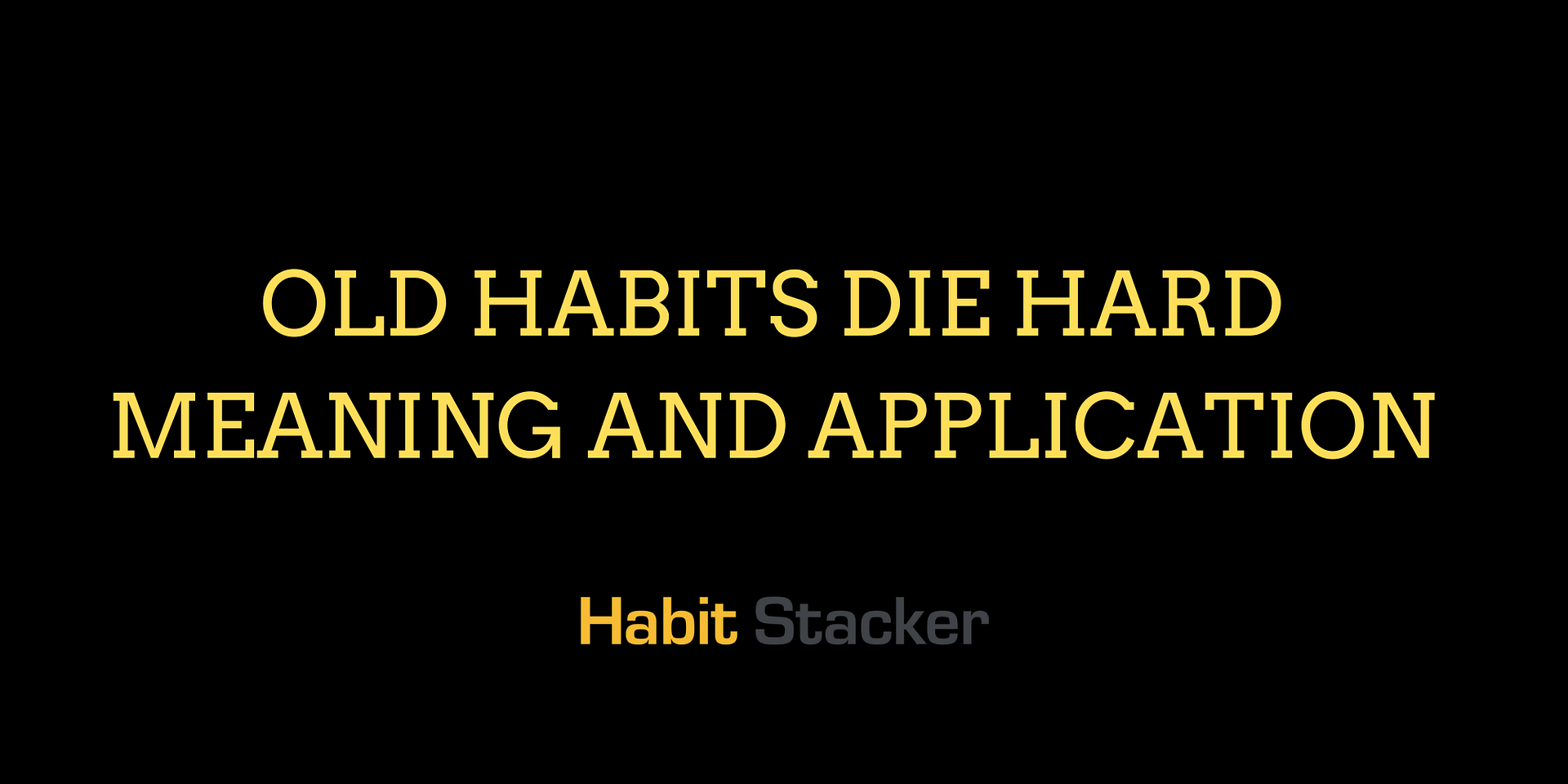 Old Habits Die Hard Meaning and Application | Habit Stacker