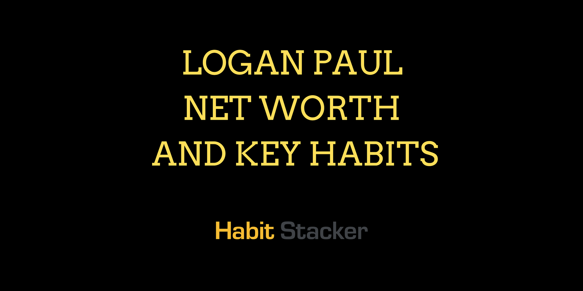 Logan Paul Net Worth and Key Habits | Habit Stacker